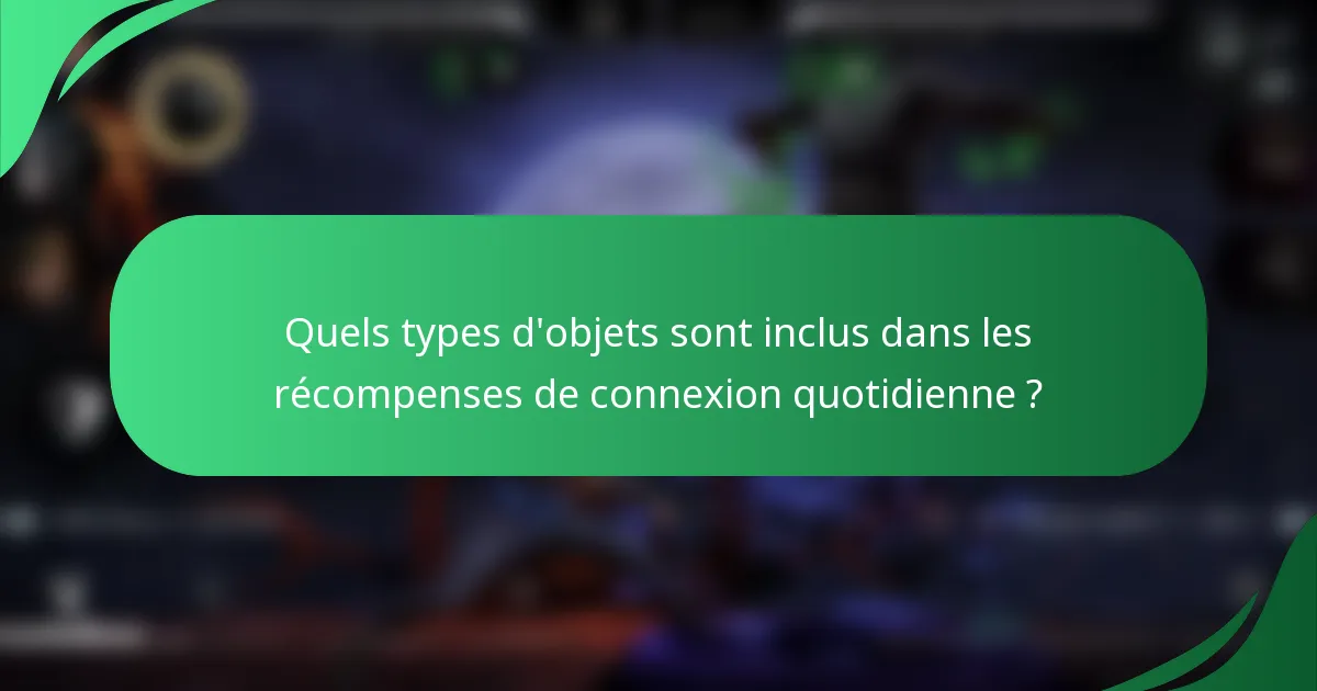 Quels types d'objets sont inclus dans les récompenses de connexion quotidienne ?